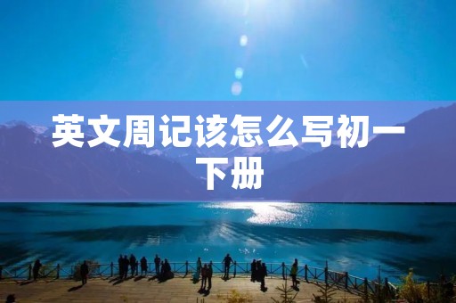 英文周记该怎么写初一下册