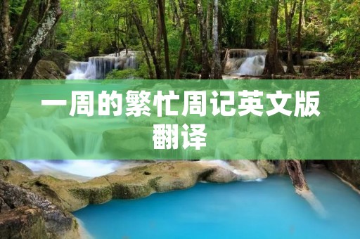 一周的繁忙周记英文版翻译