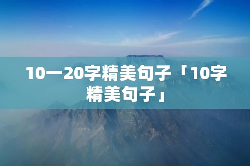 10一20字精美句子「10字精美句子」