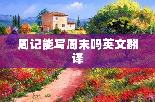 周记能写周末吗英文翻译