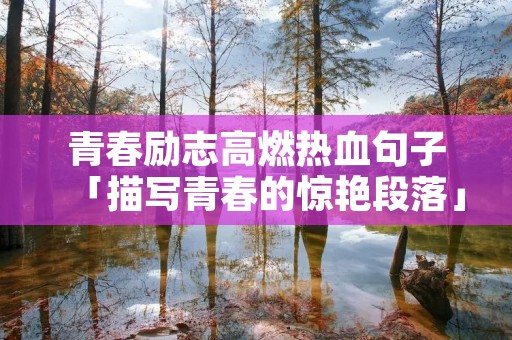 青春励志高燃热血句子「描写青春的惊艳段落」