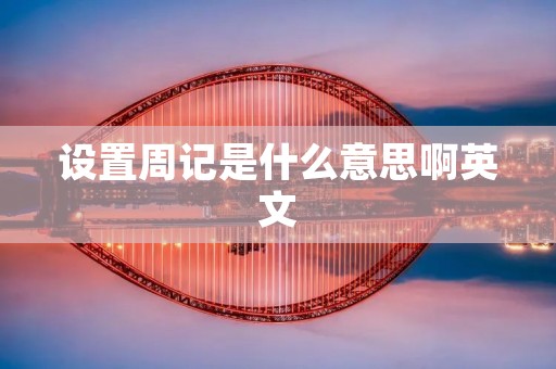 设置周记是什么意思啊英文