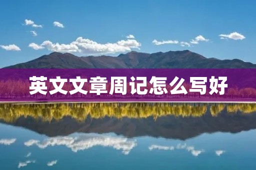 英文文章周记怎么写好