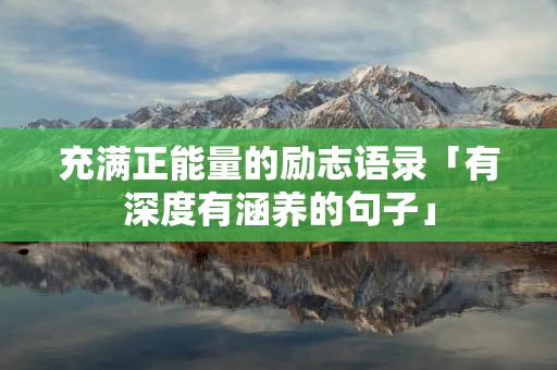 充满正能量的励志语录「有深度有涵养的句子」