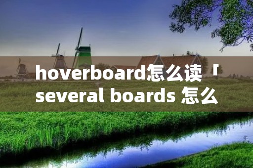 hoverboard怎么读「several boards 怎么读」 hoverboard怎么读「several boards 怎么读」