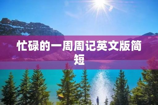 忙碌的一周周记英文版简短