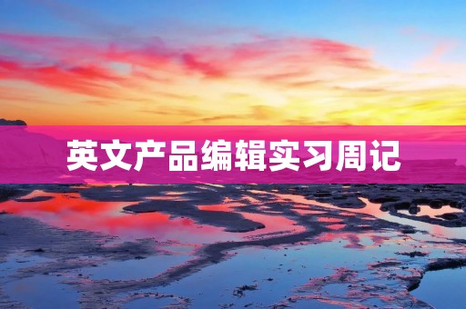 英文产品编辑实习周记