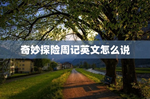 奇妙探险周记英文怎么说