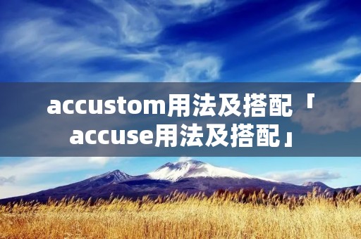accustom用法及搭配「accuse用法及搭配」