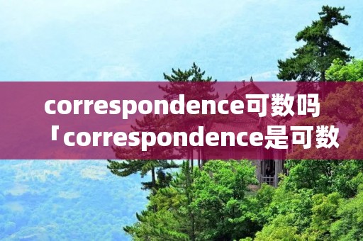 correspondence可数吗「correspondence是可数名词吗」