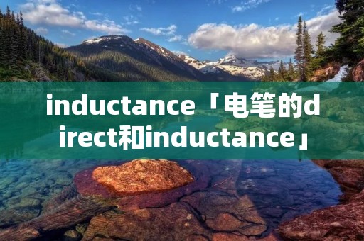 inductance「电笔的direct和inductance」