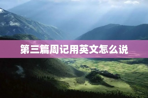 第三篇周记用英文怎么说