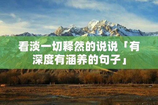 看淡一切释然的说说「有深度有涵养的句子」