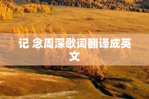 记 念周深歌词翻译成英文