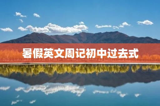 暑假英文周记初中过去式