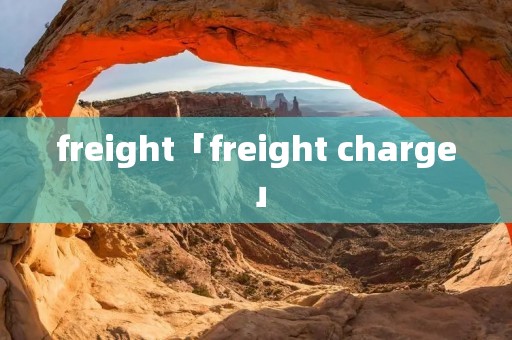 freight「freight charge」 freight「freight charge」