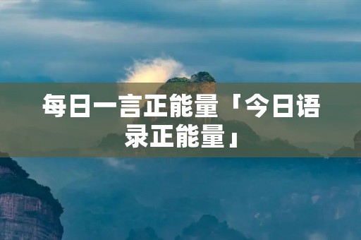 每日一言正能量「今日语录正能量」
