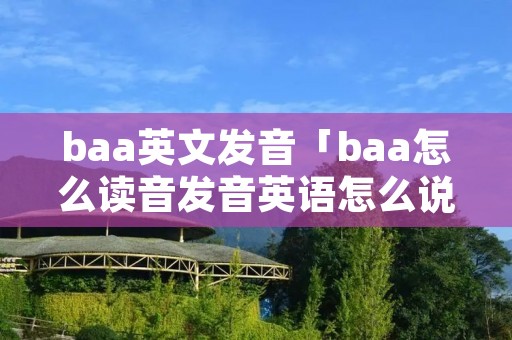baa英文发音「baa怎么读音发音英语怎么说」 baa英文发音「baa怎么读音发音英语怎么说」