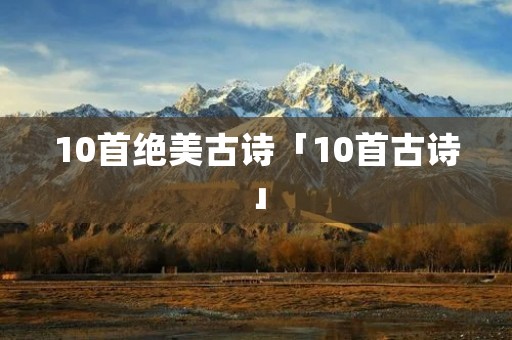 10首绝美古诗「10首古诗」