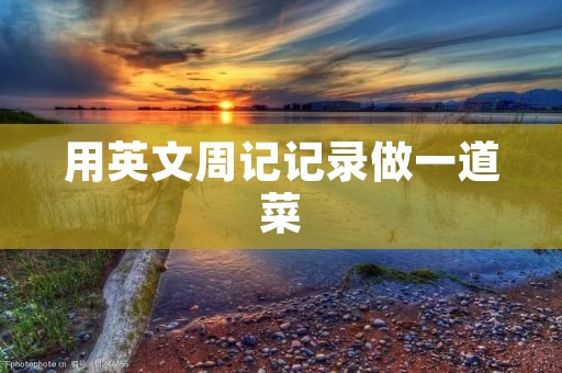 用英文周记记录做一道菜
