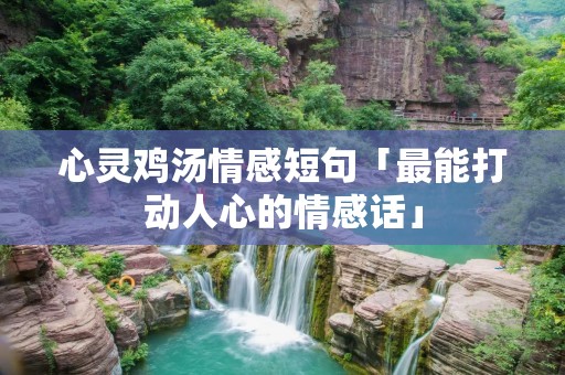 心灵鸡汤情感短句「最能打动人心的情感话」