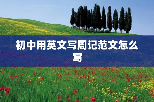初中用英文写周记范文怎么写