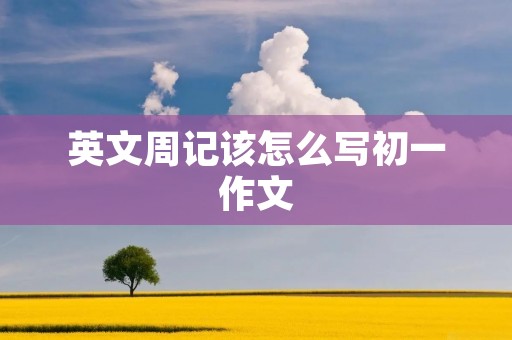 英文周记该怎么写初一作文