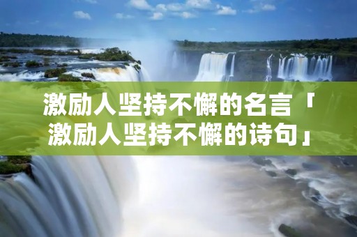 激励人坚持不懈的名言「激励人坚持不懈的诗句」