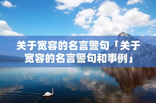 关于宽容的名言警句「关于宽容的名言警句和事例」