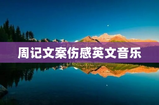 周记文案伤感英文音乐 周记文案伤感英文音乐