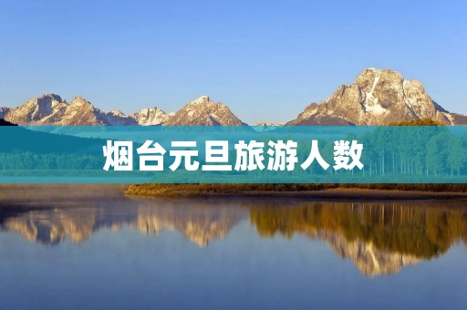 烟台元旦旅游人数
