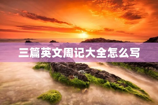 三篇英文周记大全怎么写