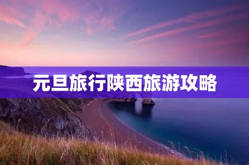 元旦旅行陕西旅游攻略