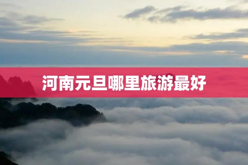 河南元旦哪里旅游最好