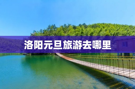 洛阳元旦旅游去哪里
