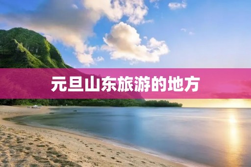 元旦山东旅游的地方