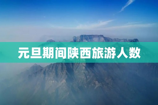 元旦期间陕西旅游人数