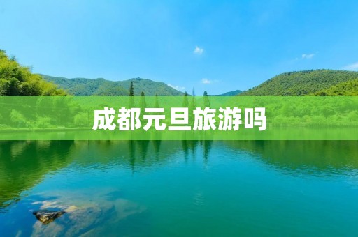 成都元旦旅游吗