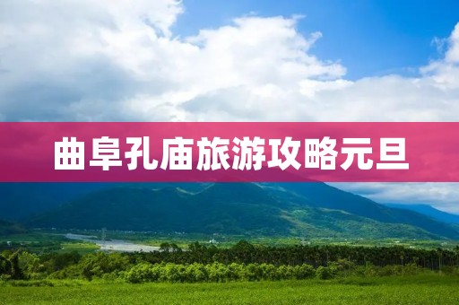 曲阜孔庙旅游攻略元旦 曲阜孔庙旅游攻略元旦