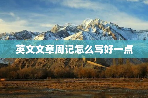 英文文章周记怎么写好一点 英文文章周记怎么写好一点