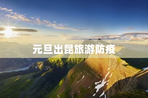 元旦出昆旅游防疫