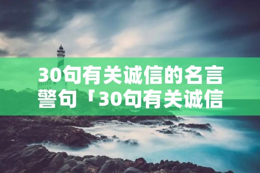 30句有关诚信的名言警句「30句有关诚信的名言警句」
