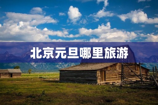 北京元旦哪里旅游