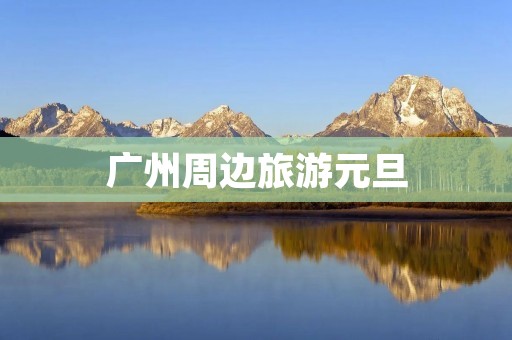 广州周边旅游元旦