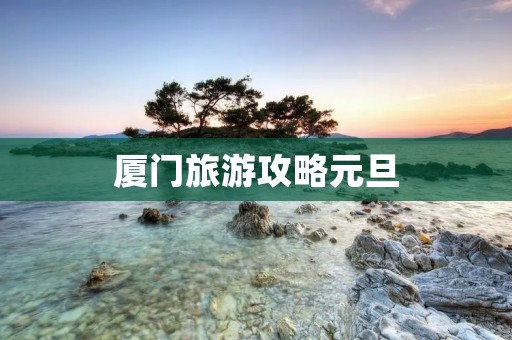 厦门旅游攻略元旦