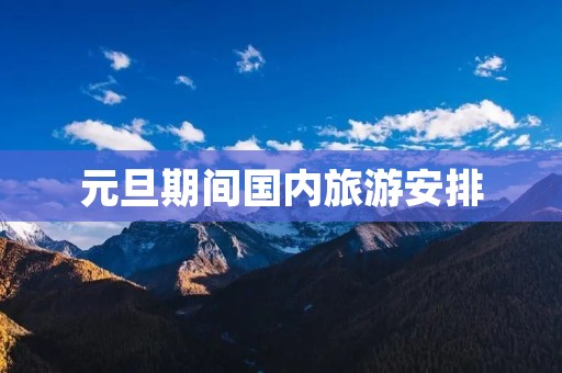 元旦期间国内旅游安排