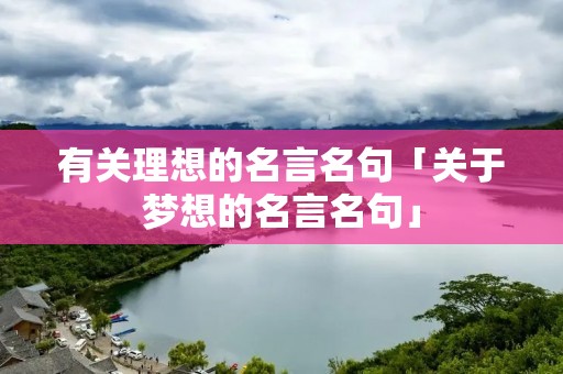 有关理想的名言名句「关于梦想的名言名句」