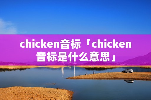 chicken音标「chicken音标是什么意思」