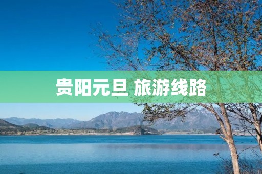 贵阳元旦 旅游线路