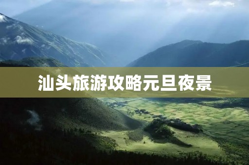 汕头旅游攻略元旦夜景